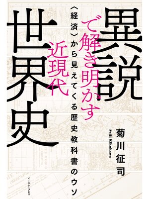 cover image of 異説で解き明かす近現代世界史　〈経済〉から見えてくる歴史教科書のウソ